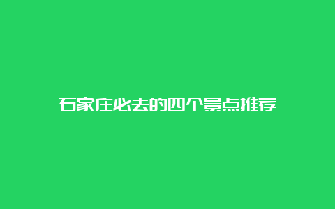 石家庄必去的四个景点推荐