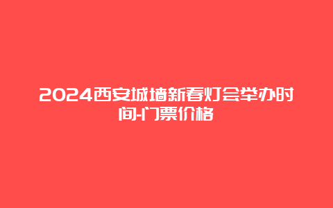 2024西安城墙新春灯会举办时间-门票价格