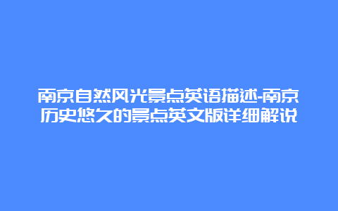 南京自然风光景点英语描述-南京历史悠久的景点英文版详细解说