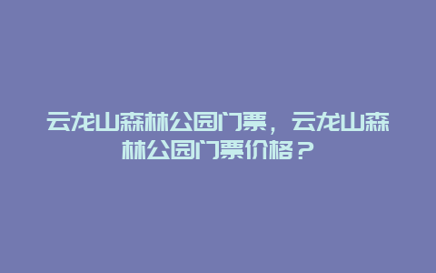 云龙山森林公园门票，云龙山森林公园门票价格？