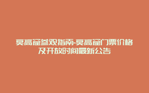 莫高窟参观指南-莫高窟门票价格及开放时间最新公告