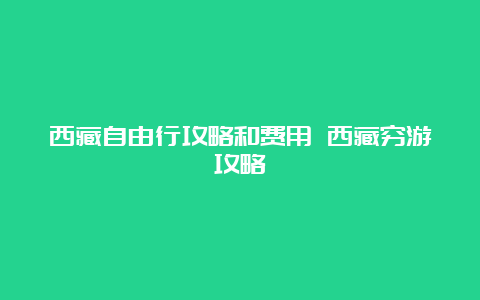 西藏自由行攻略和费用 西藏穷游攻略