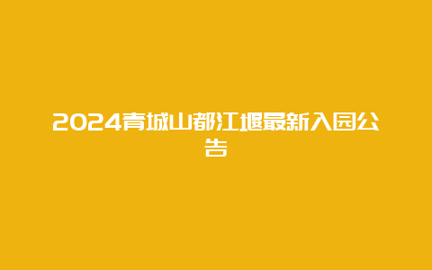 2024青城山都江堰最新入园公告