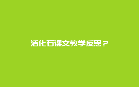 活化石课文教学反思？