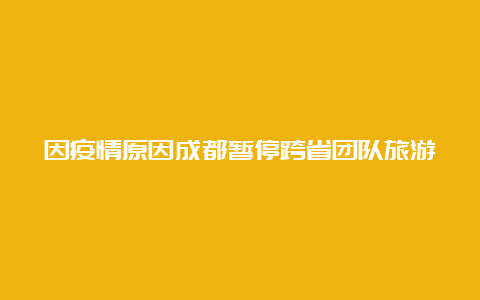 因疫情原因成都暂停跨省团队旅游