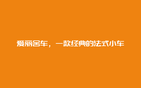 爱丽舍车，一款经典的法式小车