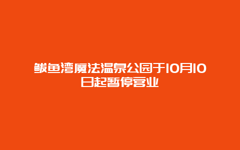 鲅鱼湾魔法温泉公园于10月10日起暂停营业