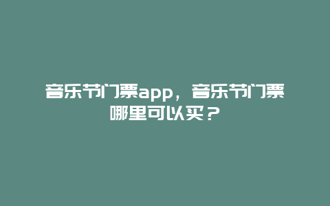 音乐节门票app，音乐节门票哪里可以买？