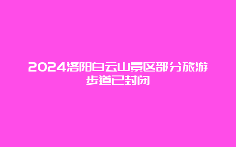 2024洛阳白云山景区部分旅游步道已封闭