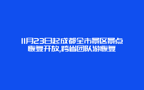 11月23日起成都全市景区景点恢复开放,跨省团队游恢复