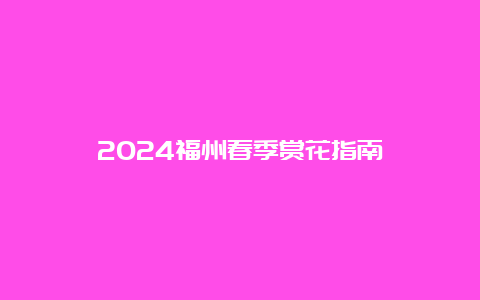 2024福州春季赏花指南