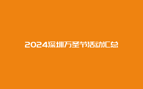 2024深圳万圣节活动汇总