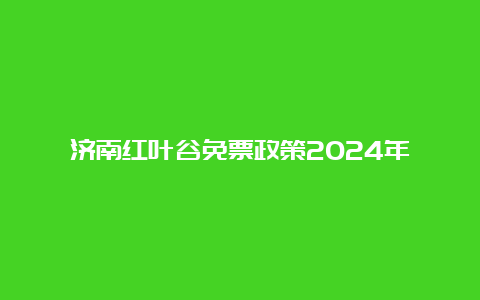 济南红叶谷免票政策2024年