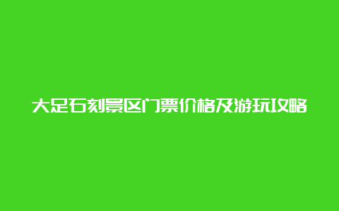 大足石刻景区门票价格及游玩攻略