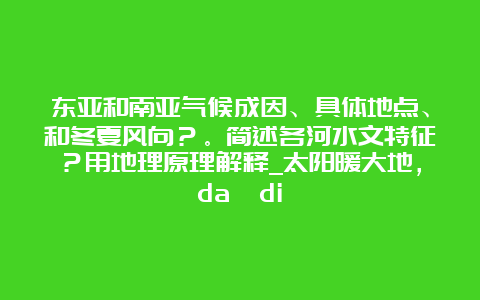 东亚和南亚气候成因、具体地点、和冬夏风向？。简述各河水文特征？用地理原理解释_太阳暖大地，da di