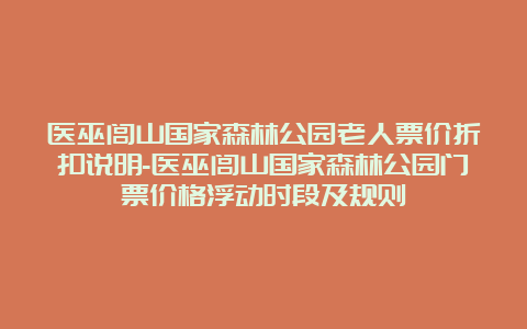 医巫闾山国家森林公园老人票价折扣说明-医巫闾山国家森林公园门票价格浮动时段及规则