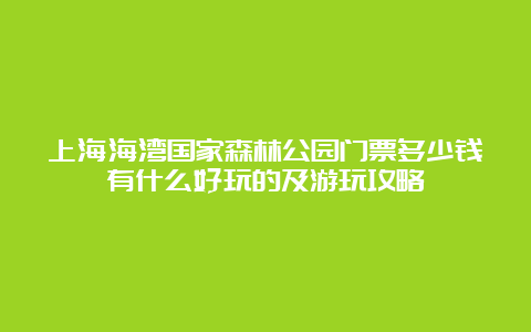 上海海湾国家森林公园门票多少钱有什么好玩的及游玩攻略