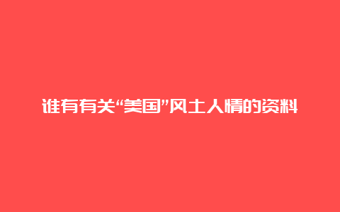 谁有有关“美国”风土人情的资料