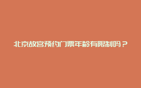 北京故宫预约门票年龄有限制吗？