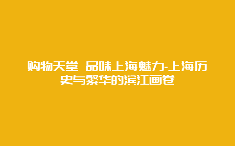 购物天堂 品味上海魅力-上海历史与繁华的滨江画卷