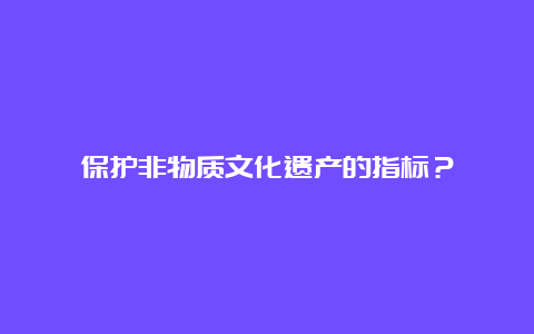 保护非物质文化遗产的指标？