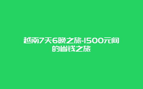 越南7天6晚之旅-1500元间的省钱之旅