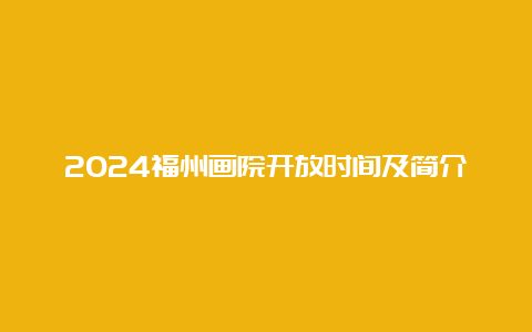 2024福州画院开放时间及简介