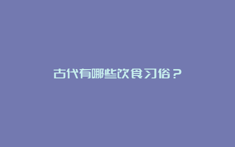 古代有哪些饮食习俗？