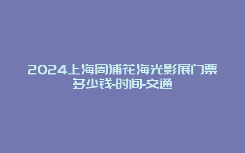 2024上海周浦花海光影展门票多少钱-时间-交通