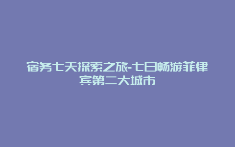 宿务七天探索之旅-七日畅游菲律宾第二大城市