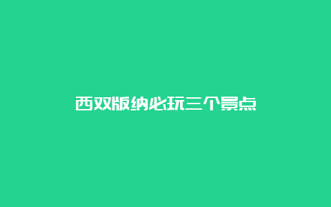 西双版纳必玩三个景点