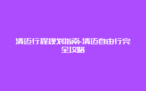 清迈行程规划指南-清迈自由行完全攻略