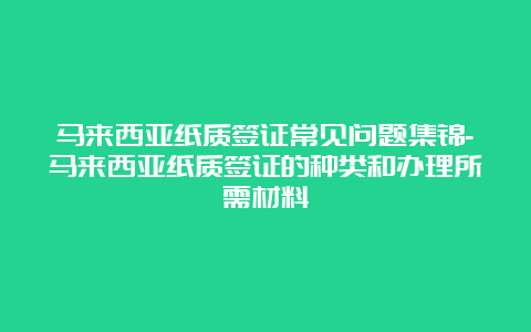 马来西亚纸质签证常见问题集锦-马来西亚纸质签证的种类和办理所需材料