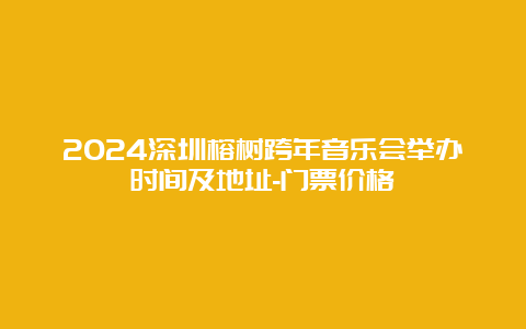 2024深圳榕树跨年音乐会举办时间及地址-门票价格