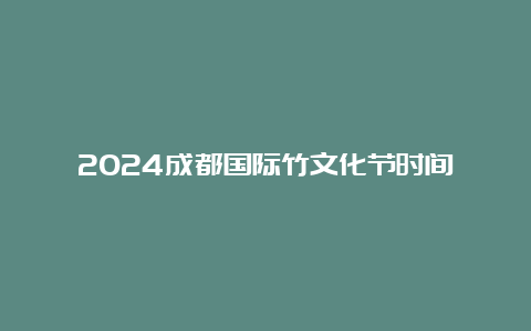 2024成都国际竹文化节时间