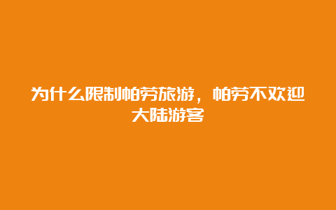 为什么限制帕劳旅游，帕劳不欢迎大陆游客