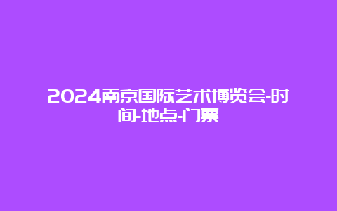 2024南京国际艺术博览会-时间-地点-门票