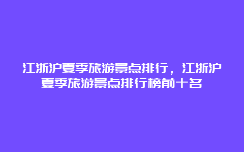 江浙沪夏季旅游景点排行，江浙沪夏季旅游景点排行榜前十名