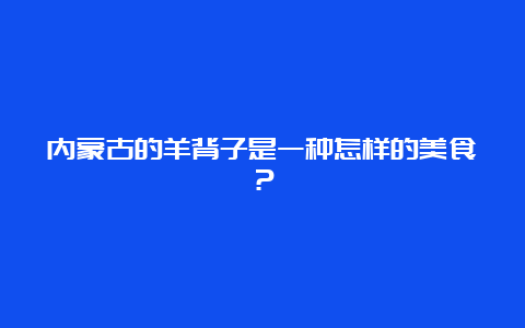 内蒙古的羊背子是一种怎样的美食？