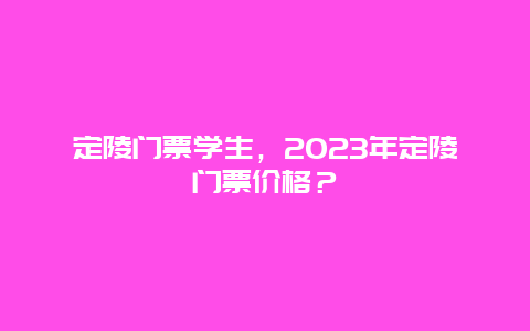 定陵门票学生，2024年定陵门票价格？