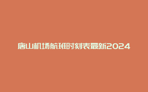 唐山机场航班时刻表最新2024