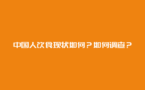 中国人饮食现状如何？如何调查？