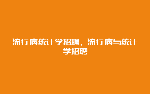 流行病统计学招聘，流行病与统计学招聘