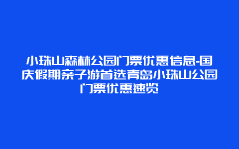 小珠山森林公园门票优惠信息-国庆假期亲子游首选青岛小珠山公园门票优惠速览