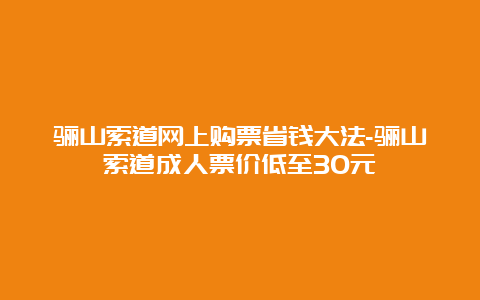 骊山索道网上购票省钱大法-骊山索道成人票价低至30元