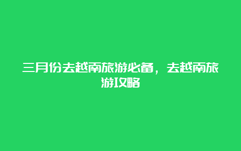 三月份去越南旅游必备，去越南旅游攻略