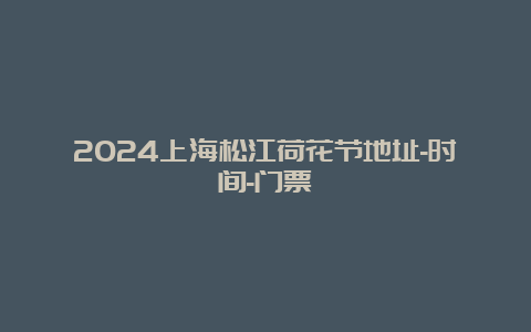 2024上海松江荷花节地址-时间-门票