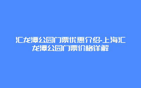 汇龙潭公园门票优惠介绍-上海汇龙潭公园门票价格详解