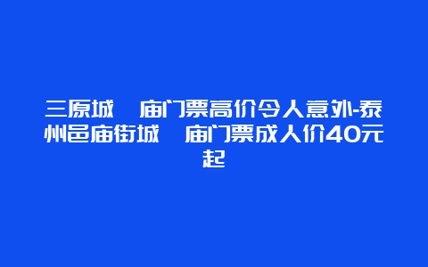 三原城隍庙门票高价令人意外-泰州邑庙街城隍庙门票成人价40元起