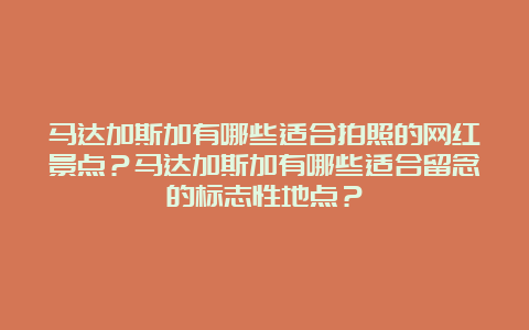 马达加斯加有哪些适合拍照的网红景点？马达加斯加有哪些适合留念的标志性地点？